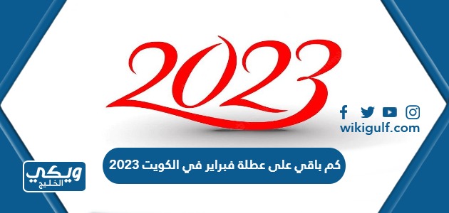 كم باقي على عطلة فبراير في الكويت 2023 العداد التنازلي