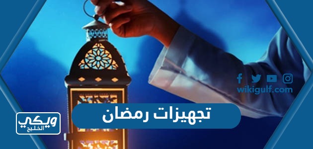 تجهيزات رمضان كاملة 2024 ، قائمة اغراض رمضان 1445