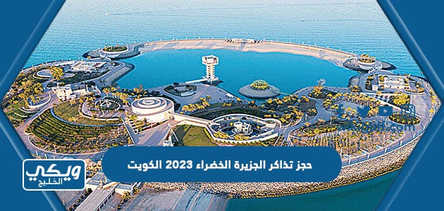 طريقة حجز تذاكر موسم الجزيرة الخضراء 2024 green island kuwait