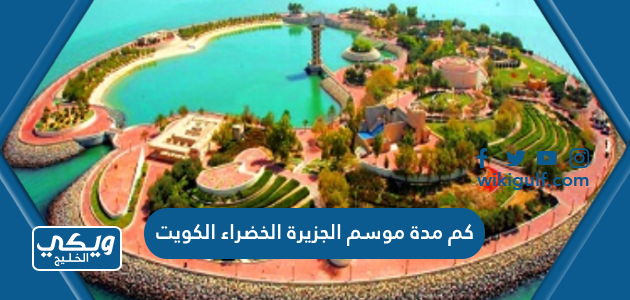 كم مدة موسم الجزيرة الخضراء الكويت 2023