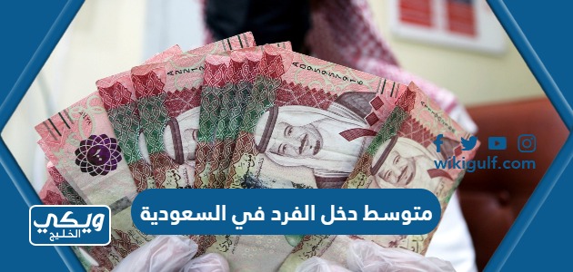 كم يبلغ متوسط دخل الفرد في السعودية لعام 2024 / 1445