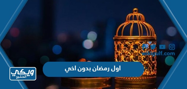 اول رمضان بدون اخي المتوفي 2024 كلمات وخواطر وصور مؤثرة