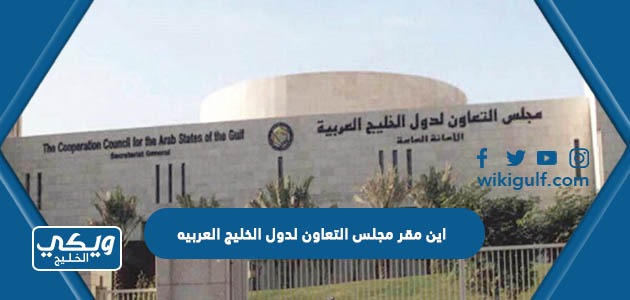 اين يقع مقر مجلس التعاون لدول الخليج العربيه