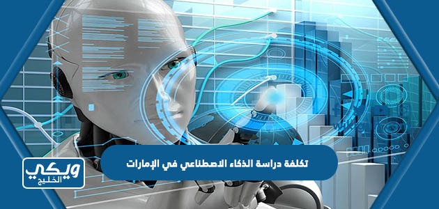 تكلفة دراسة الذكاء الاصطناعي في الإمارات