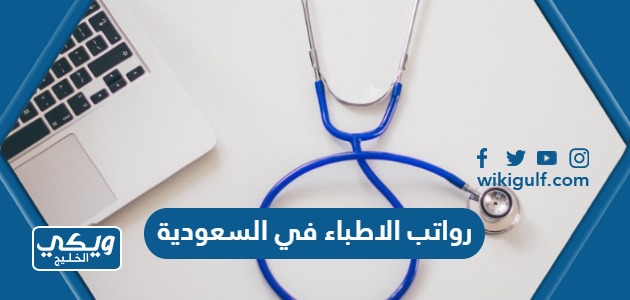 كم قيمة رواتب الاطباء في السعودية بالريال السعودي