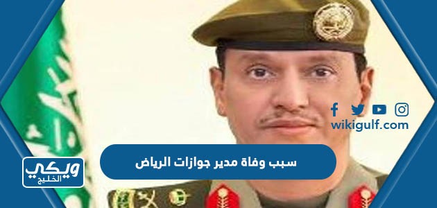 سبب وفاة اللواء محمد السعد مدير عام جوازات الرياض