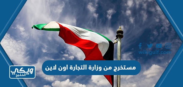 خطوات اصدار مستخرج من وزارة التجارة والصناعة الكويت اون لاين 2024