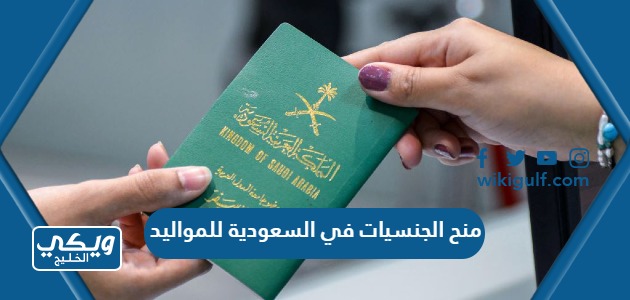 منح الجنسيات في السعودية للمواليد على اراضيها 2024