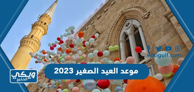 موعد العيد الصغير 2023 في السعودية فلكيا