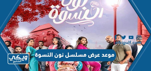 موعد عرض مسلسل نون النسوة في رمضان 2023 والقنوات الناقلة