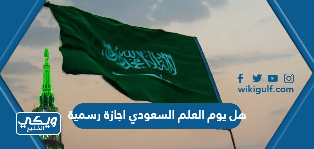 هل يوم العلم السعودي اجازة رسمية