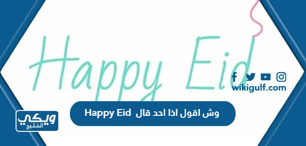 اذا احد قال Happy Eid وش اقول