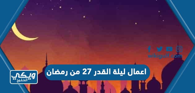 اعمال ليلة القدر 27 من رمضان