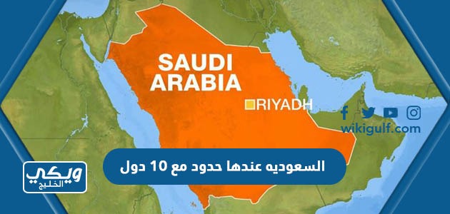 السعوديه عندها حدود مع ١٠ دول