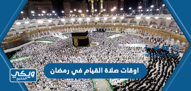 جدول اوقات صلاة القيام في رمضان 1444 / 2023 في السعودية
