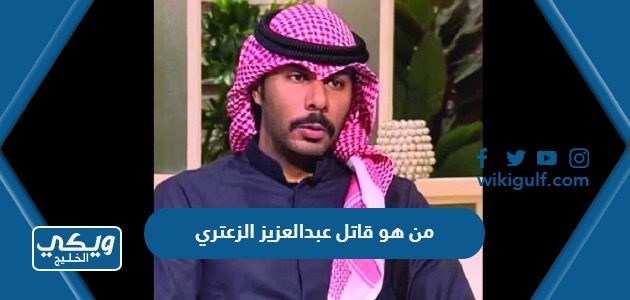 من هو قاتل الكويتي عبدالعزيز الزعتري