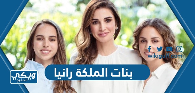 من هن بنات الملكة رانيا بالصور