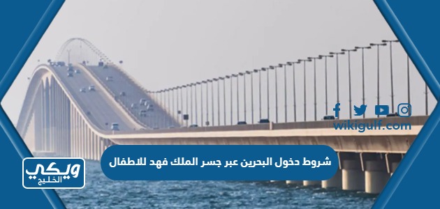 شروط دخول البحرين عبر جسر الملك فهد للاطفال