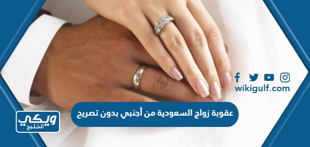 عقوبة زواج السعودية من أجنبي بدون تصريح