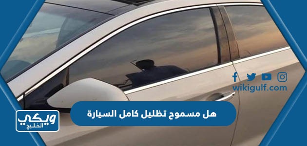 هل مسموح تظليل كامل السيارة في السعودية