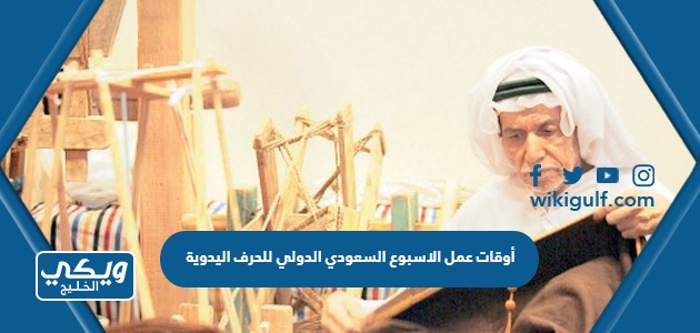 أوقات عمل الاسبوع السعودي الدولي للحرف اليدوية 2023
