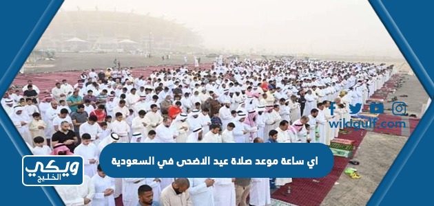 اي ساعة موعد صلاة عيد الاضحى في السعودية