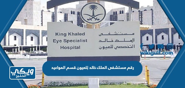 رقم مستشفى الملك خالد لِلعيون قسم المواعيد