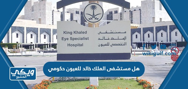 هل مستشفى الملك خالد للعيون حكومي
