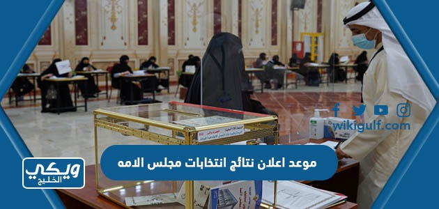 موعد اعلان نتائج انتخابات مجلس الأمه الكويتي 2023