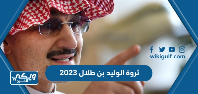 كم قيمة ثروة الوليد بن طلال في عام 2024