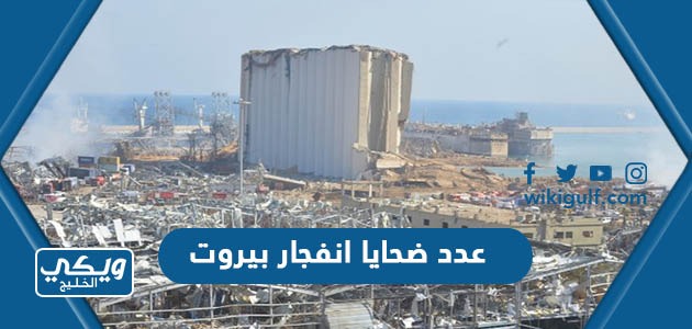 كم عدد ضحايا انفجار مرفأ بيروت