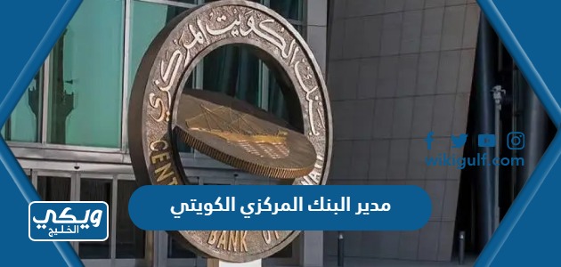 من هو مدير البنك المركزي الكويتي 2024