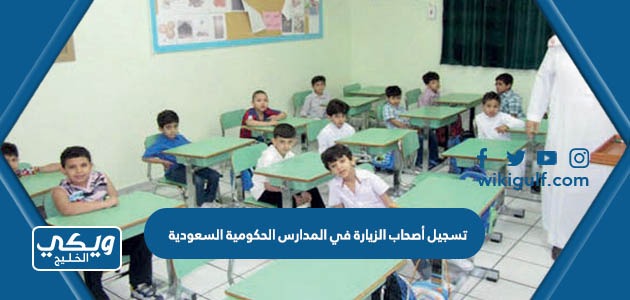 تسجيل أصحاب الزيارة في المدارس الحكومية السعودية  2023 / 1445