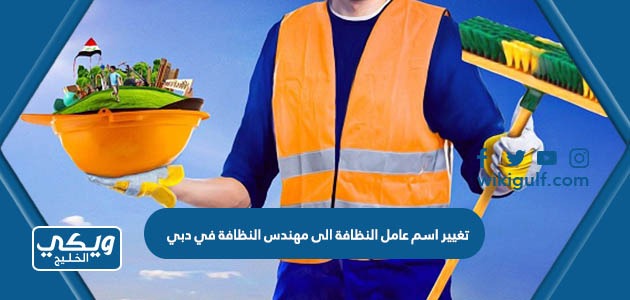 تغيير اسم عامل النظافة الى مهندس النظافة في دبي
