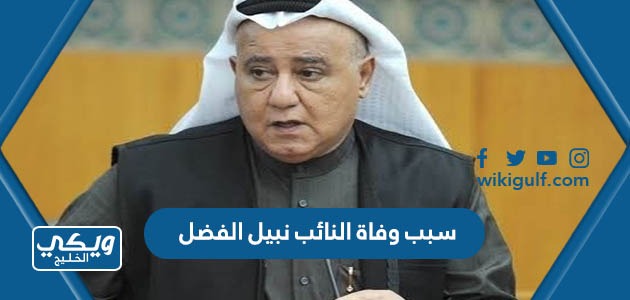 سبب وتاريخ وفاة النائب الكويتي نبيل الفضل