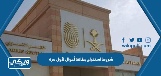 شروط استخراج بطاقة أحوال لأول مرة في السعودية 1445 / 2024