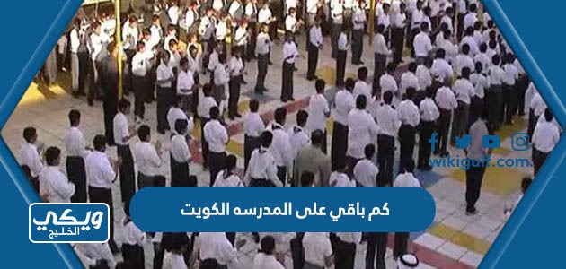 كم باقي على المدرسه الكويت