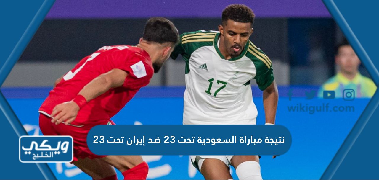 نتيجة مباراة السعودية تحت 23 ضد إيران تحت 23
