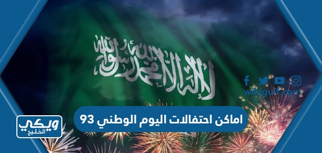 جدول اماكن احتفالات اليوم الوطني السعودي 93 كامل