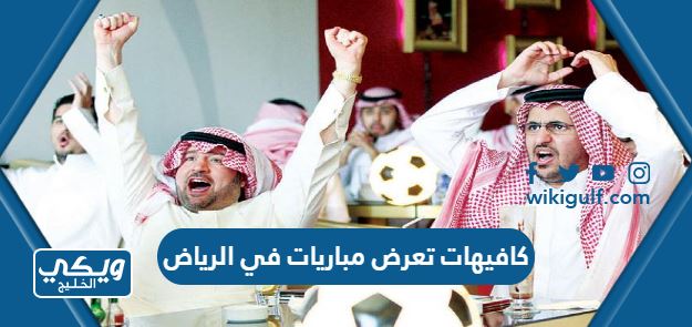 اماكن كافيهات تعرض مباريات في الرياض 2024