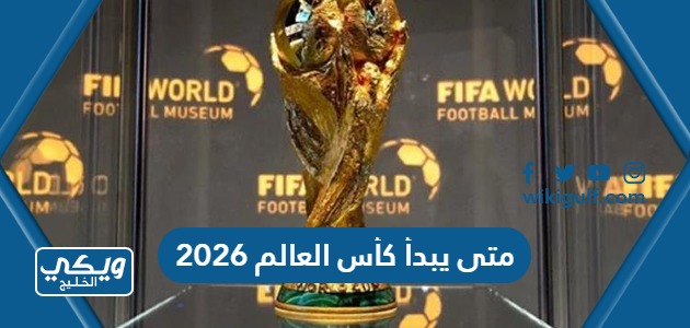 متى يبدأ كأس العالم 2026