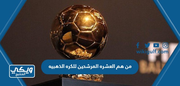 من هم اللاعبين العشره المرشحين للكره الذهبيه 2023