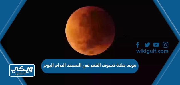 موعد صلاة خسوف القمر في المسجد الحرام اليوم 28 أكتوبر 2023