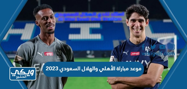 موعد مباراة الأهلي والهلال السعودي في دوري روشن 2023