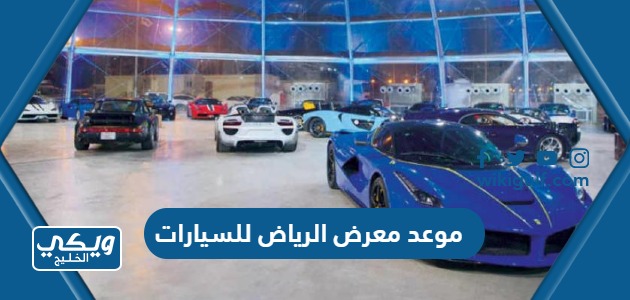 موعد معرض الرياض للسيارات 2023 وأهم فعالياته وأين يقام